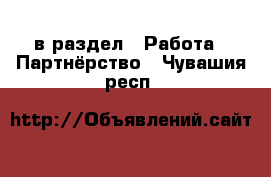  в раздел : Работа » Партнёрство . Чувашия респ.